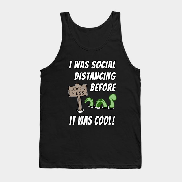 I Was Social Distancing Before It Was Cool- Funny Loch Ness Moster Tank Top by IceTees